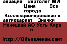 1.1) авиация : Вертолет МИ 1 - 1949 › Цена ­ 49 - Все города Коллекционирование и антиквариат » Значки   . Ненецкий АО,Усть-Кара п.